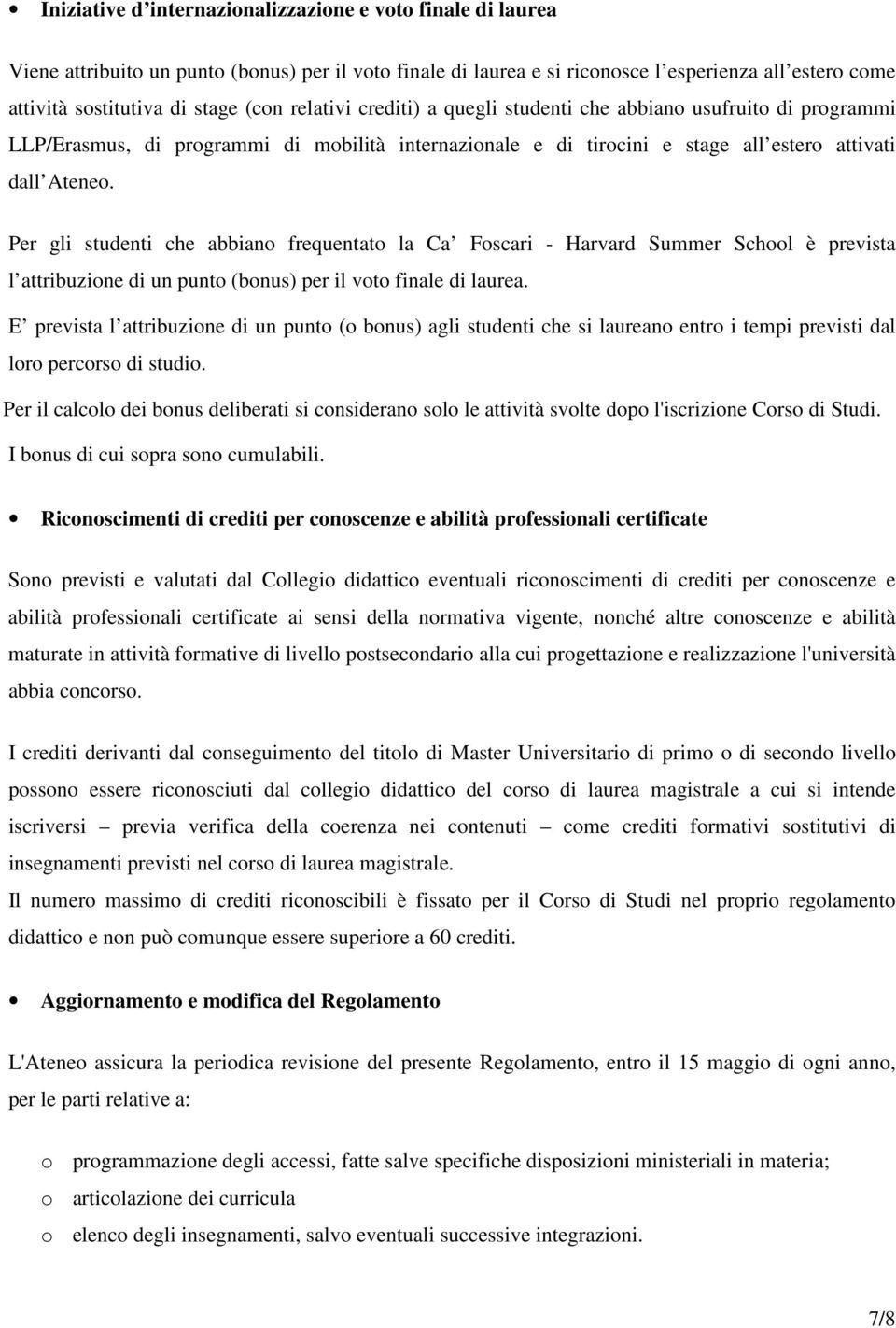 Per gli studenti che abbiano frequentato la Ca Foscari - Harvard Summer School è prevista l attribuzione di un punto (bonus) per il voto finale di laurea.