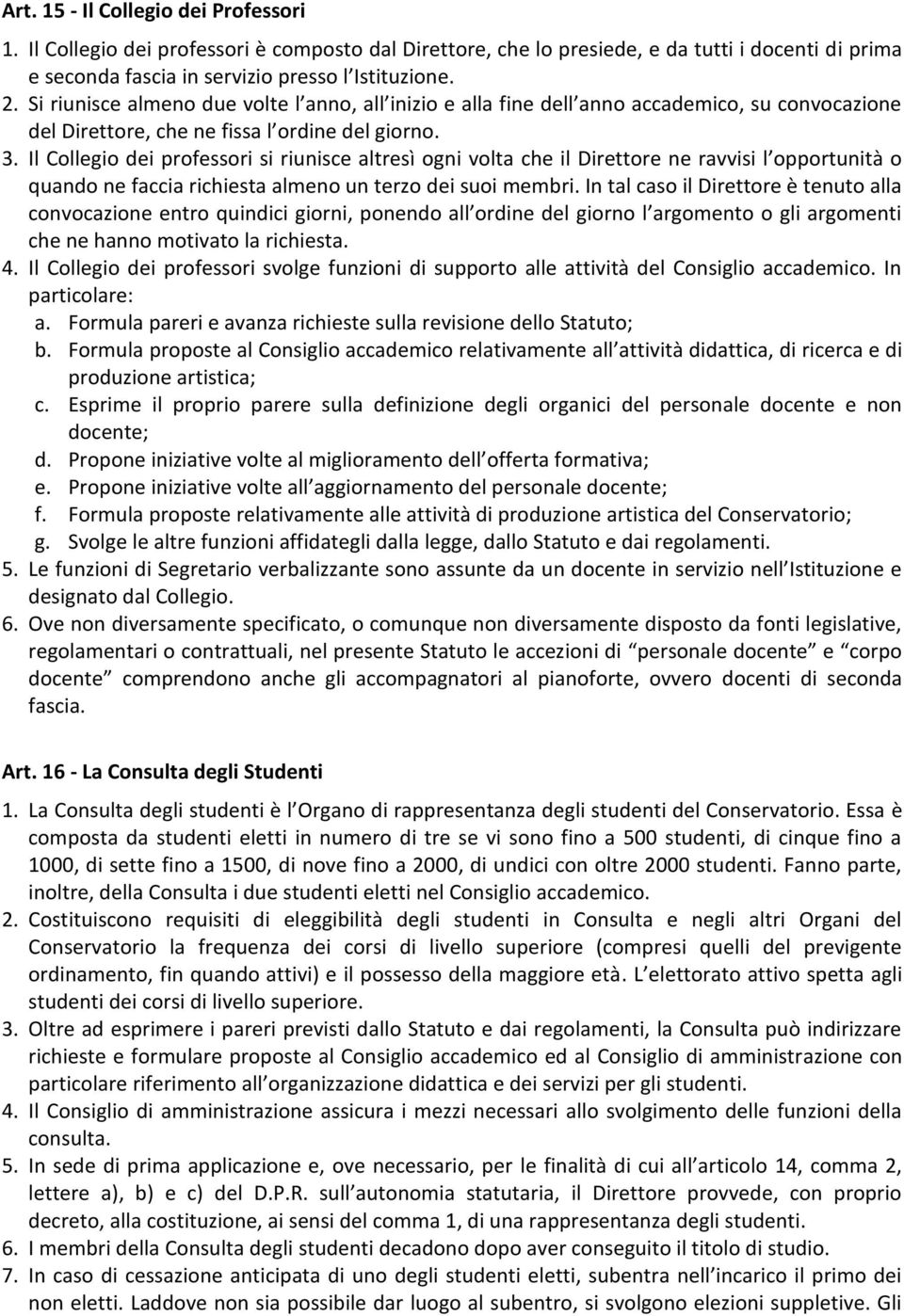 Il Collegio dei professori si riunisce altresì ogni volta che il Direttore ne ravvisi l opportunità o quando ne faccia richiesta almeno un terzo dei suoi membri.