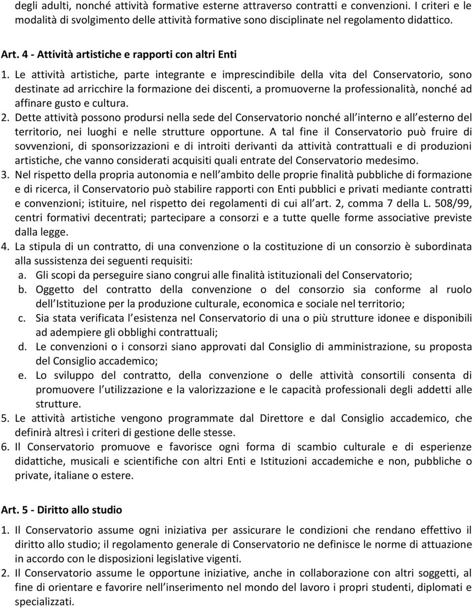 Le attività artistiche, parte integrante e imprescindibile della vita del Conservatorio, sono destinate ad arricchire la formazione dei discenti, a promuoverne la professionalità, nonché ad affinare