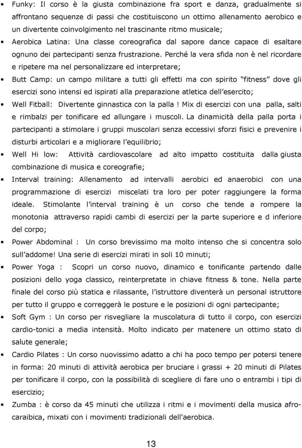 Perché la vera sfida non è nel ricordare e ripetere ma nel personalizzare ed interpretare; Butt Camp: un campo militare a tutti gli effetti ma con spirito fitness dove gli esercizi sono intensi ed