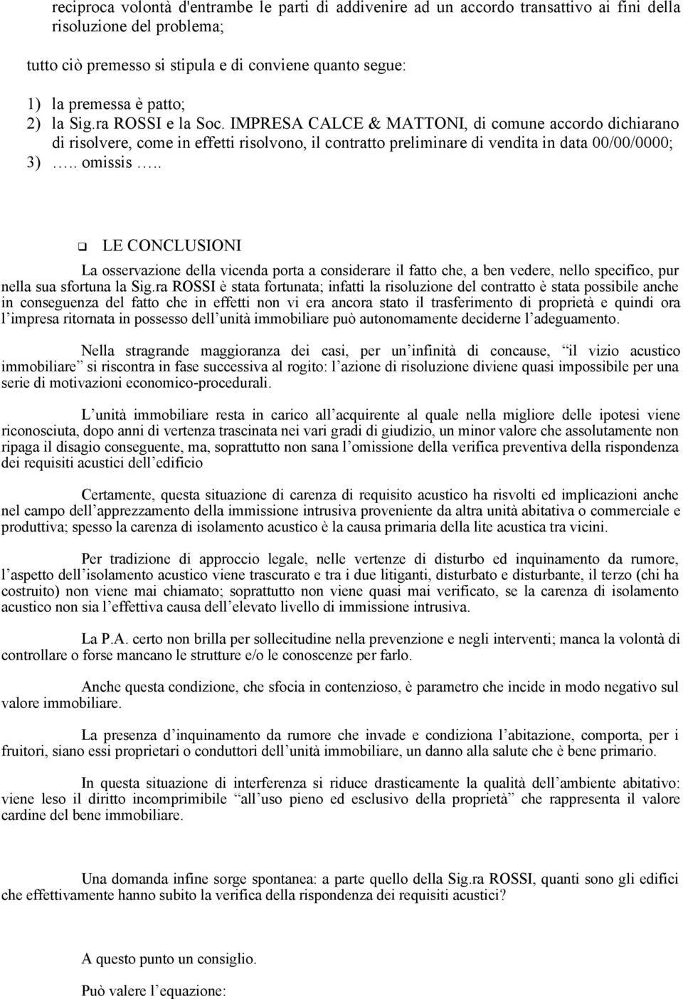 . LE CONCLUSIONI La osservazione della vicenda porta a considerare il fatto che, a ben vedere, nello specifico, pur nella sua sfortuna la Sig.