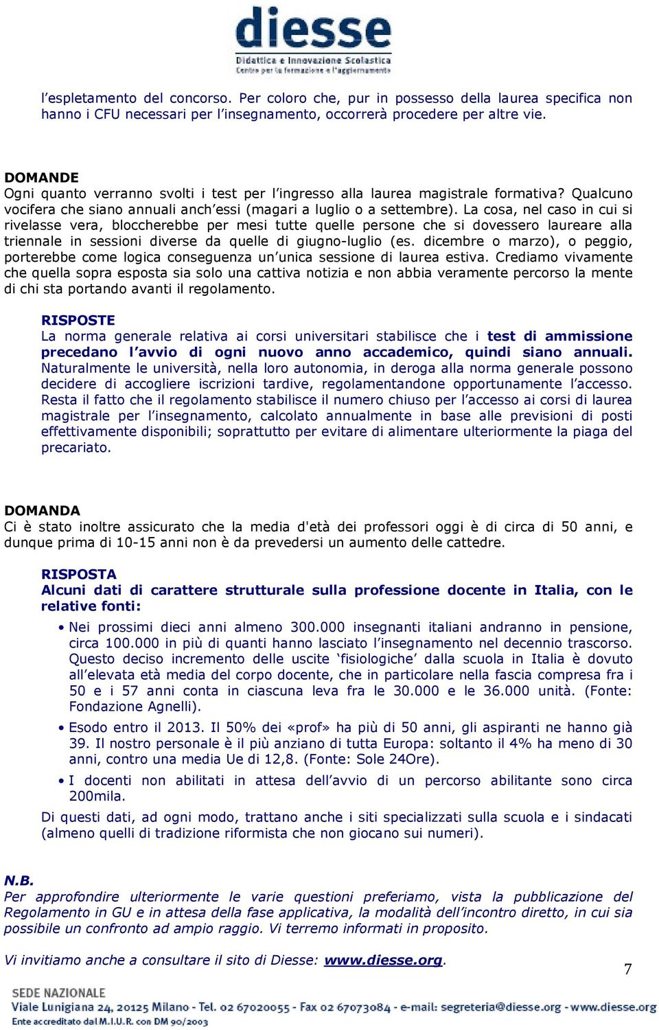 La cosa, nel caso in cui si rivelasse vera, bloccherebbe per mesi tutte quelle persone che si dovessero laureare alla triennale in sessioni diverse da quelle di giugno-luglio (es.