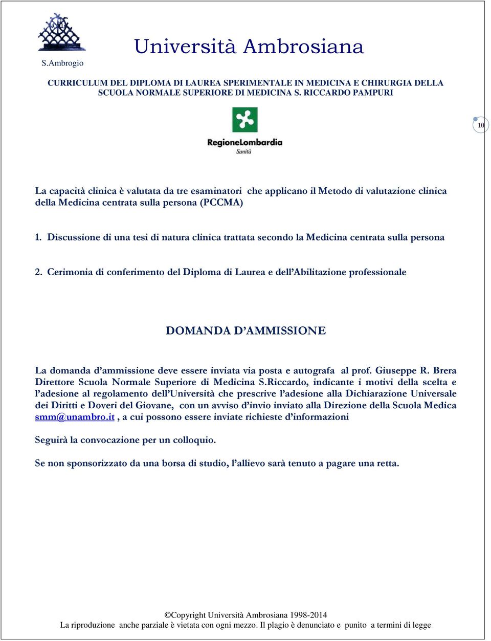 Cerimonia di conferimento del Diploma di Laurea e dell Abilitazione professionale DOMANDA D AMMISSIONE La domanda d ammissione deve essere inviata via posta e autografa al prof. Giuseppe R.