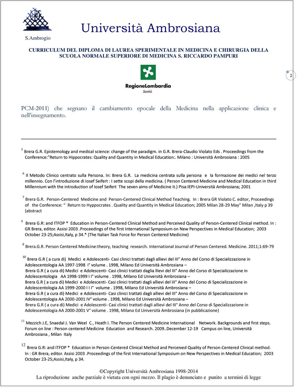 Quality and Quantity in Medical Education; 2005 Milan 2829 May Milan,Italy p 39 (abstract 8 9 Brera.G.R. Person Centered Medicine:theory, teaching research.