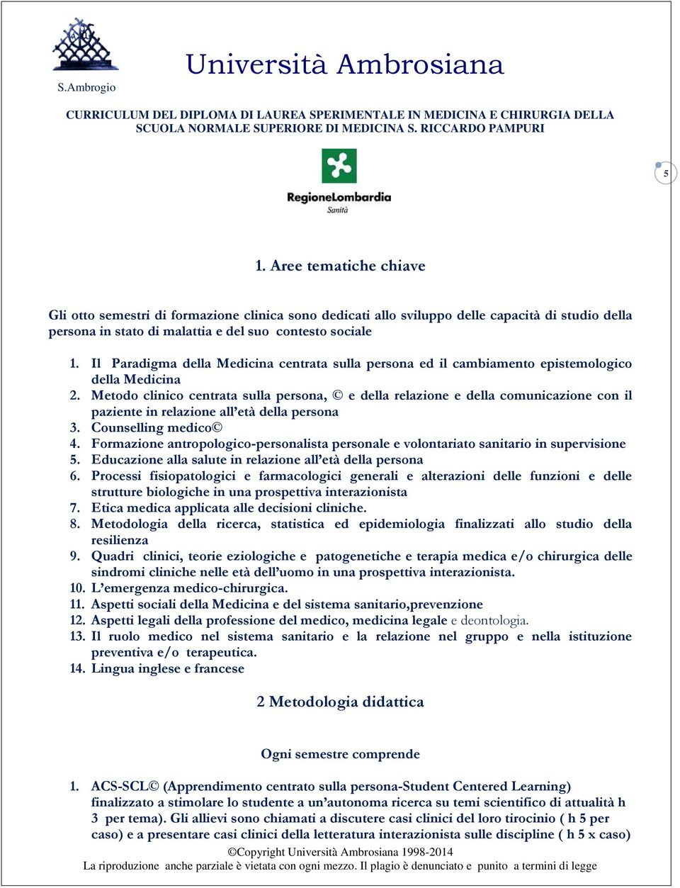 Metodo clinico centrata sulla persona, e della relazione e della comunicazione con il paziente in relazione all età della persona 3. Counselling medico 4.