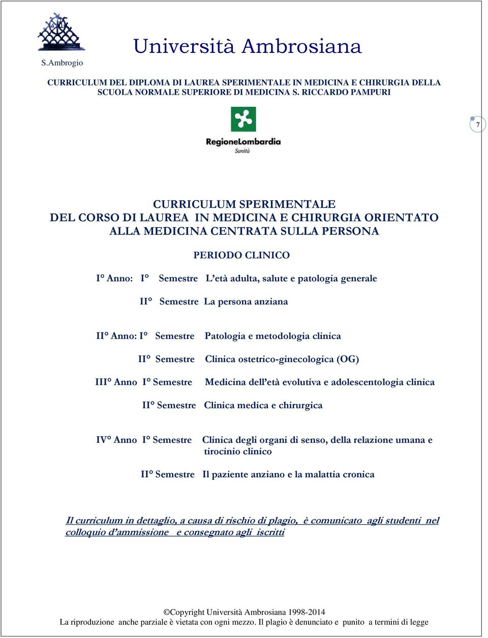 dell età evolutiva e adolescentologia clinica II Semestre Clinica medica e chirurgica IV Anno I Semestre Clinica degli organi di senso, della relazione umana e tirocinio clinico II