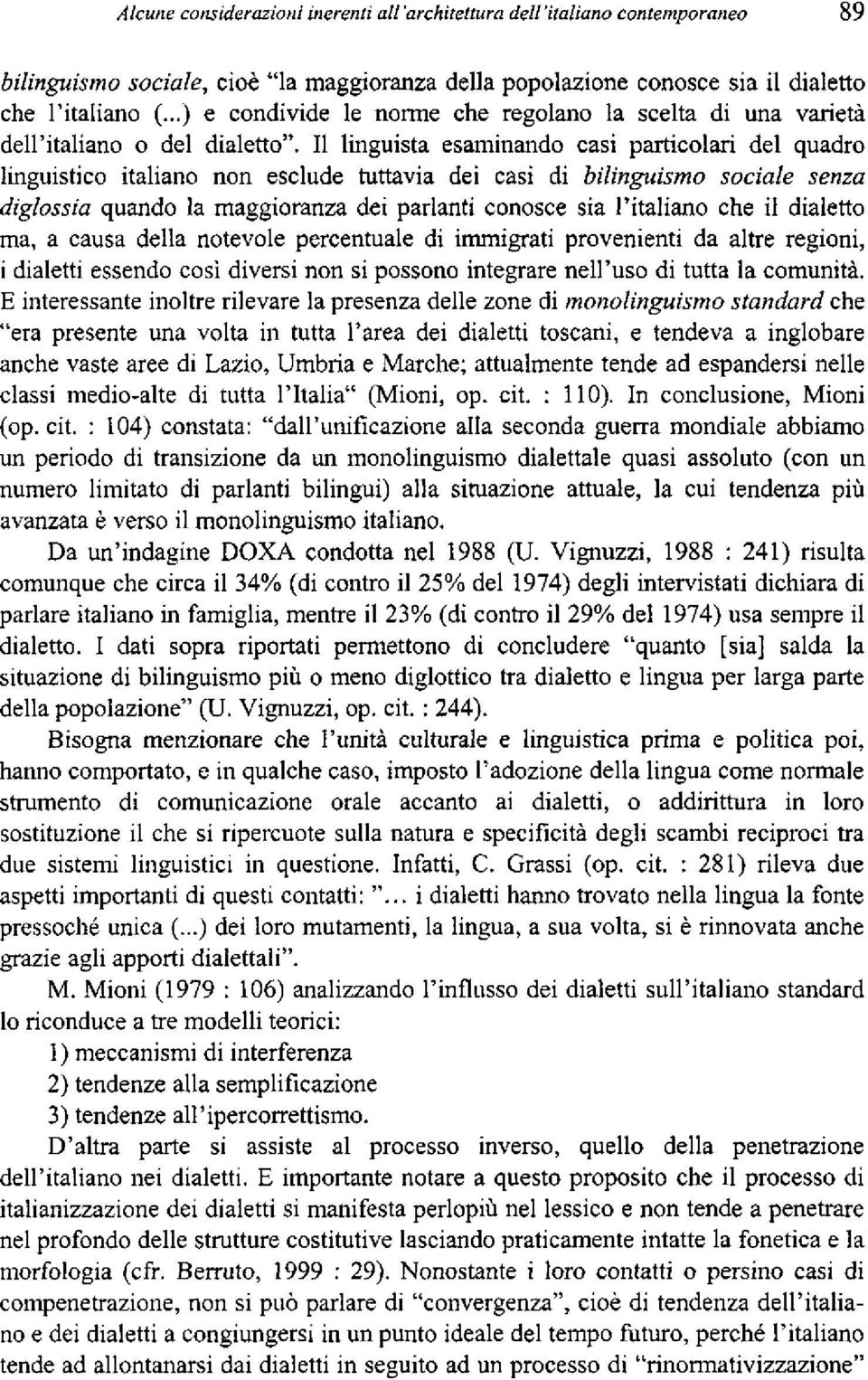 II linguista esaminando casi particolari del ąuadro linguistico italiano non esclude tuttavia dei casi di bilinguismo sociale senza diglossia ąuando la maggioranza dei parlanti conosce sia ritaliano