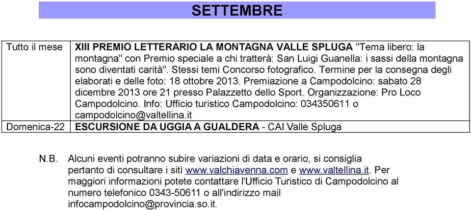 Organizzazione: Pro Loco Campodolcino. Info: Ufficio turistico Campodolcino: 034350611 o ESCURSIONE DA UGGIA A GUALDERA - CAI Valle Spluga N.B.