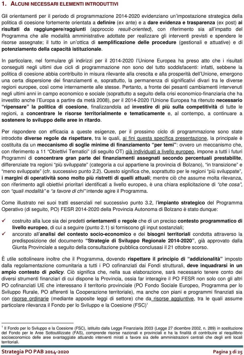 adottate per realizzare gli interventi previsti e spendere le risorse assegnate; il tutto in un ottica di semplificazione delle procedure (gestionali e attuative) e di potenziamento della capacità