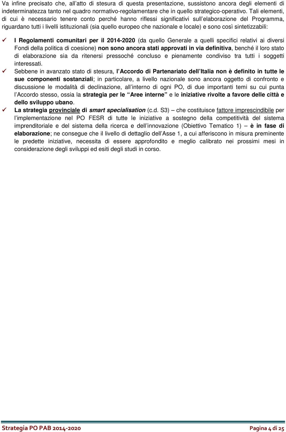 locale) e sono così sintetizzabili: I Regolamenti comunitari per il 2014-2020 (da quello Generale a quelli specifici relativi ai diversi Fondi della politica di coesione) non sono ancora stati