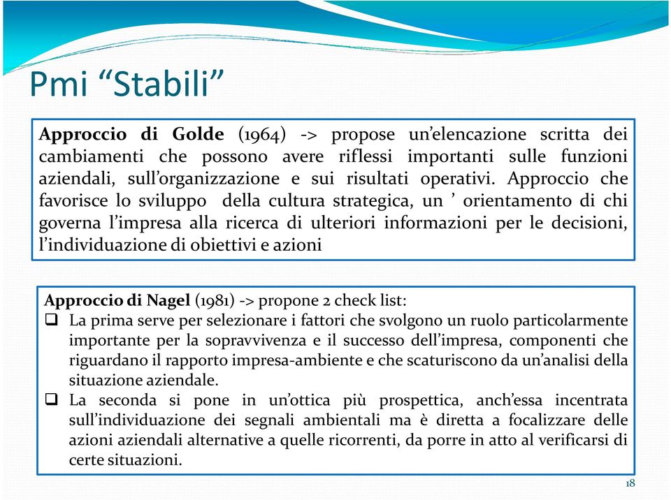 Approccio di Nagel(1981) -> propone 2 check list: La prima serve per selezionare i fattori che svolgono un ruolo particolarmente importante per la sopravvivenza e il successo dell impresa, componenti