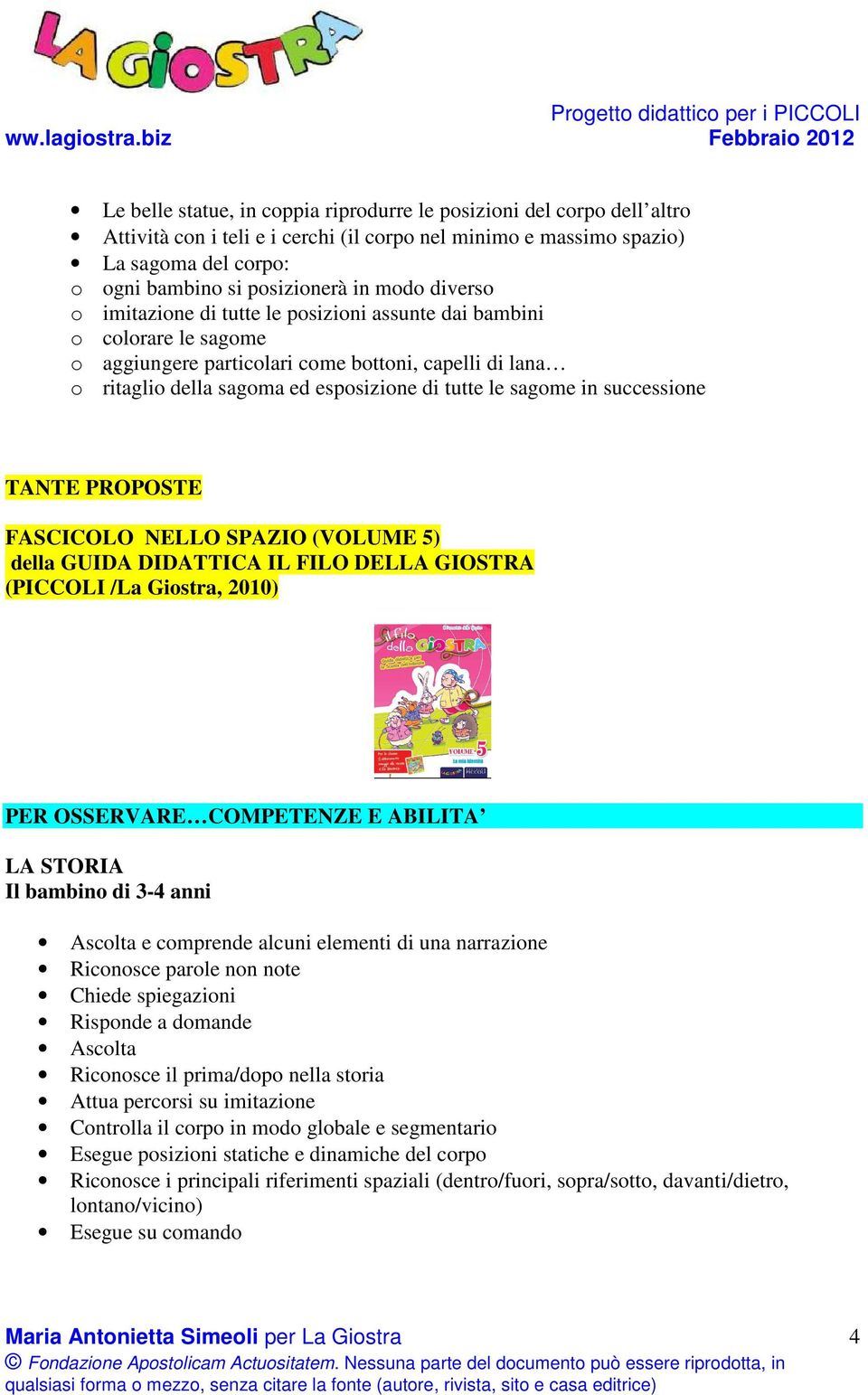 sagome in successione TANTE PROPOSTE FASCICOLO NELLO SPAZIO (VOLUME 5) della GUIDA DIDATTICA IL FILO DELLA GIOSTRA (PICCOLI /La Giostra, 2010) PER OSSERVARE COMPETENZE E ABILITA LA STORIA Ascolta e