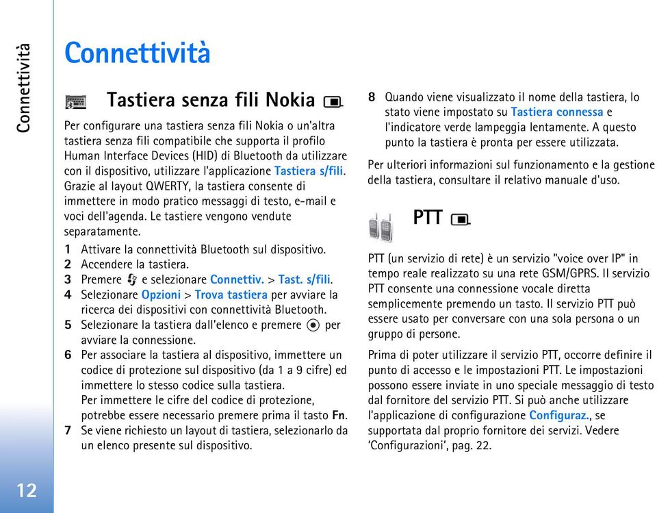 Grazie al layout QWERTY, la tastiera consente di immettere in modo pratico messaggi di testo, e-mail e voci dell'agenda. Le tastiere vengono vendute separatamente.