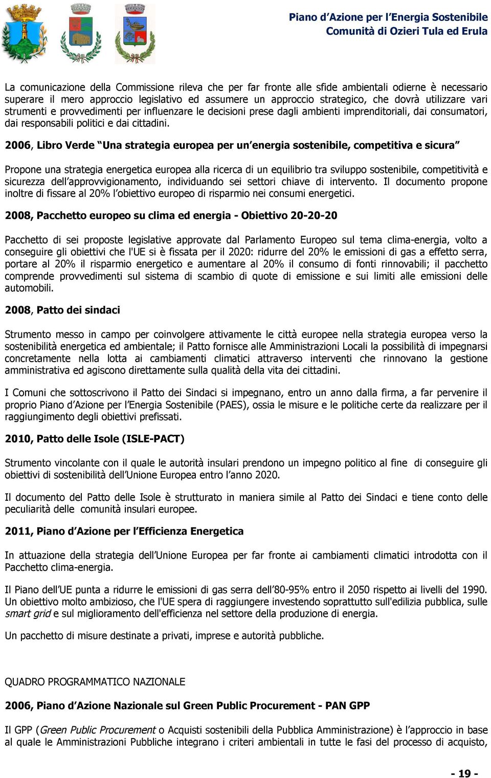 2006, Libro Verde Una strategia europea per un energia sostenibile, competitiva e sicura Propone una strategia energetica europea alla ricerca di un equilibrio tra sviluppo sostenibile, competitività