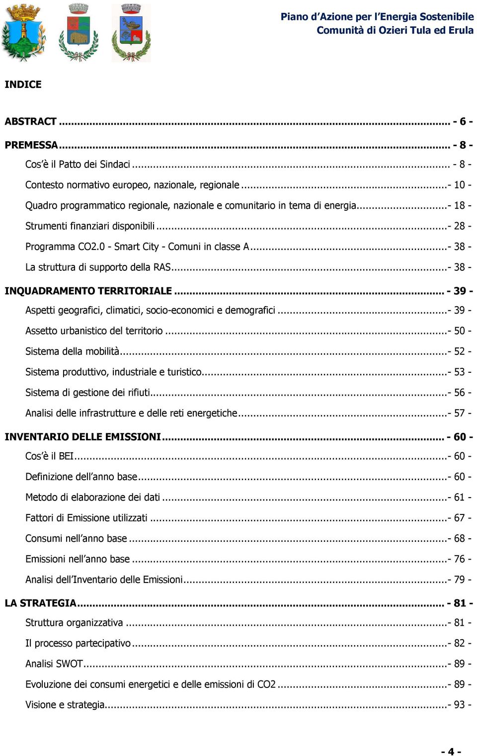 ..- 38 - La struttura di supporto della RAS...- 38 - INQUADRAMENTO TERRITORIALE... - 39 - Aspetti geografici, climatici, socio-economici e demografici...- 39 - Assetto urbanistico del territorio.