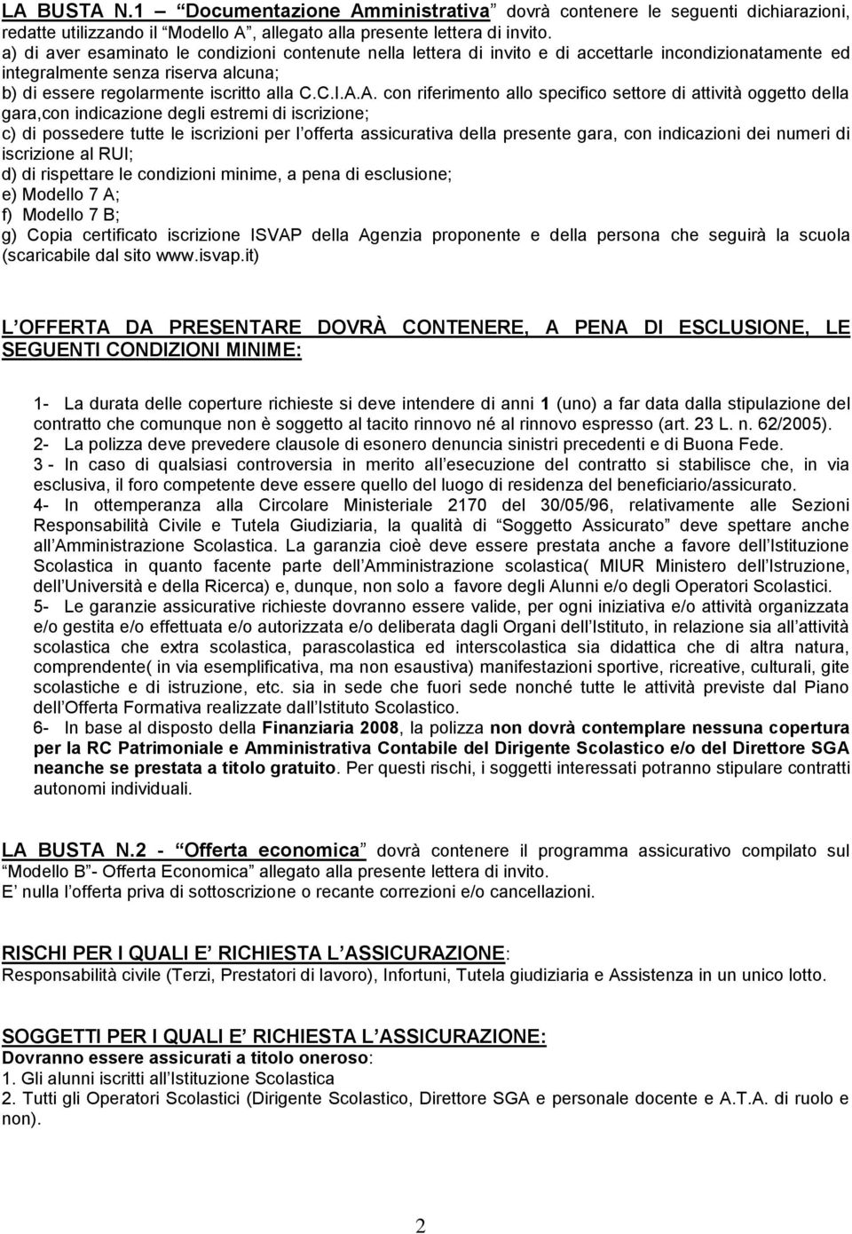 A. con riferimento allo specifico settore di attività oggetto della gara,con indicazione degli estremi di iscrizione; c) di possedere tutte le iscrizioni per l offerta assicurativa della presente