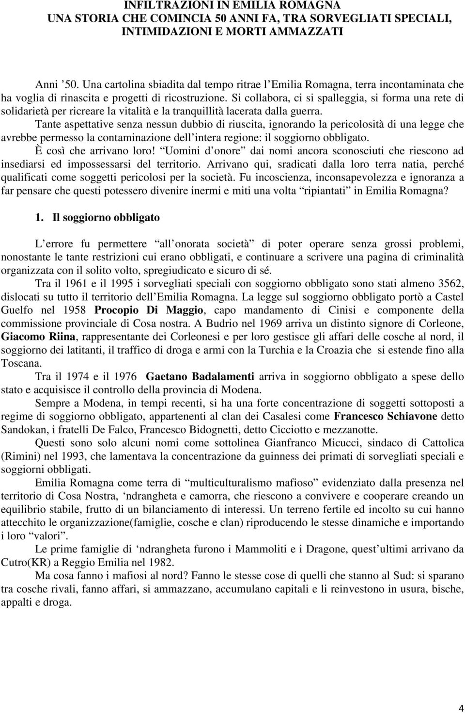 Si collabora, ci si spalleggia, si forma una rete di solidarietà per ricreare la vitalità e la tranquillità lacerata dalla guerra.