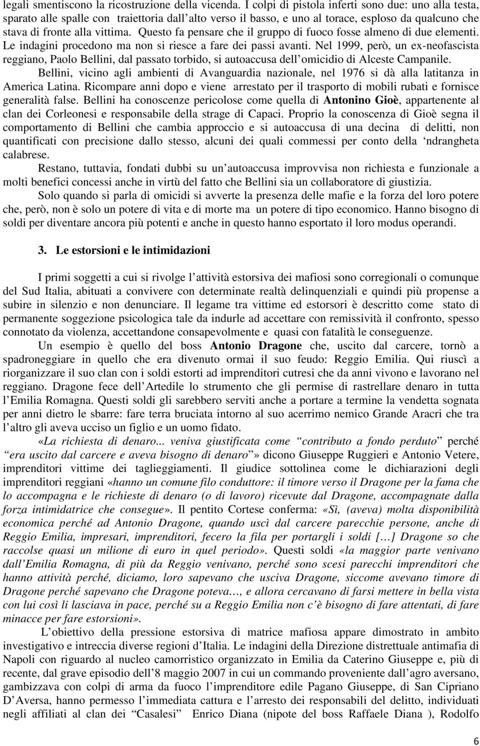 Questo fa pensare che il gruppo di fuoco fosse almeno di due elementi. Le indagini procedono ma non si riesce a fare dei passi avanti.