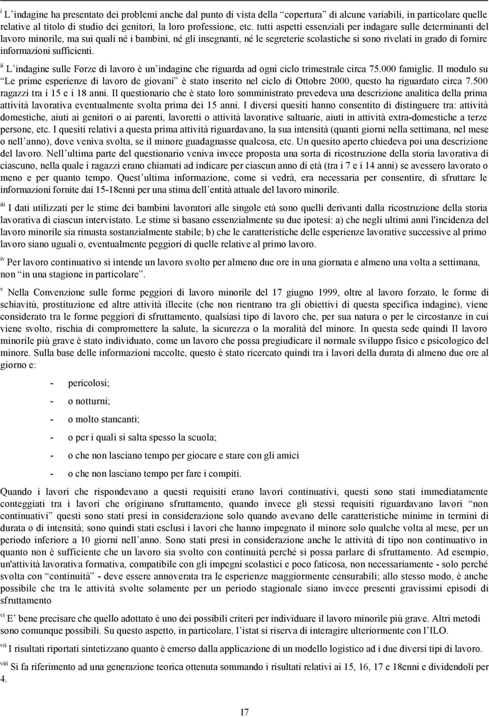 informazioni sufficienti. ii L indagine sulle Forze di lavoro è un indagine che riguarda ad ogni ciclo trimestrale circa 75.000 famiglie.