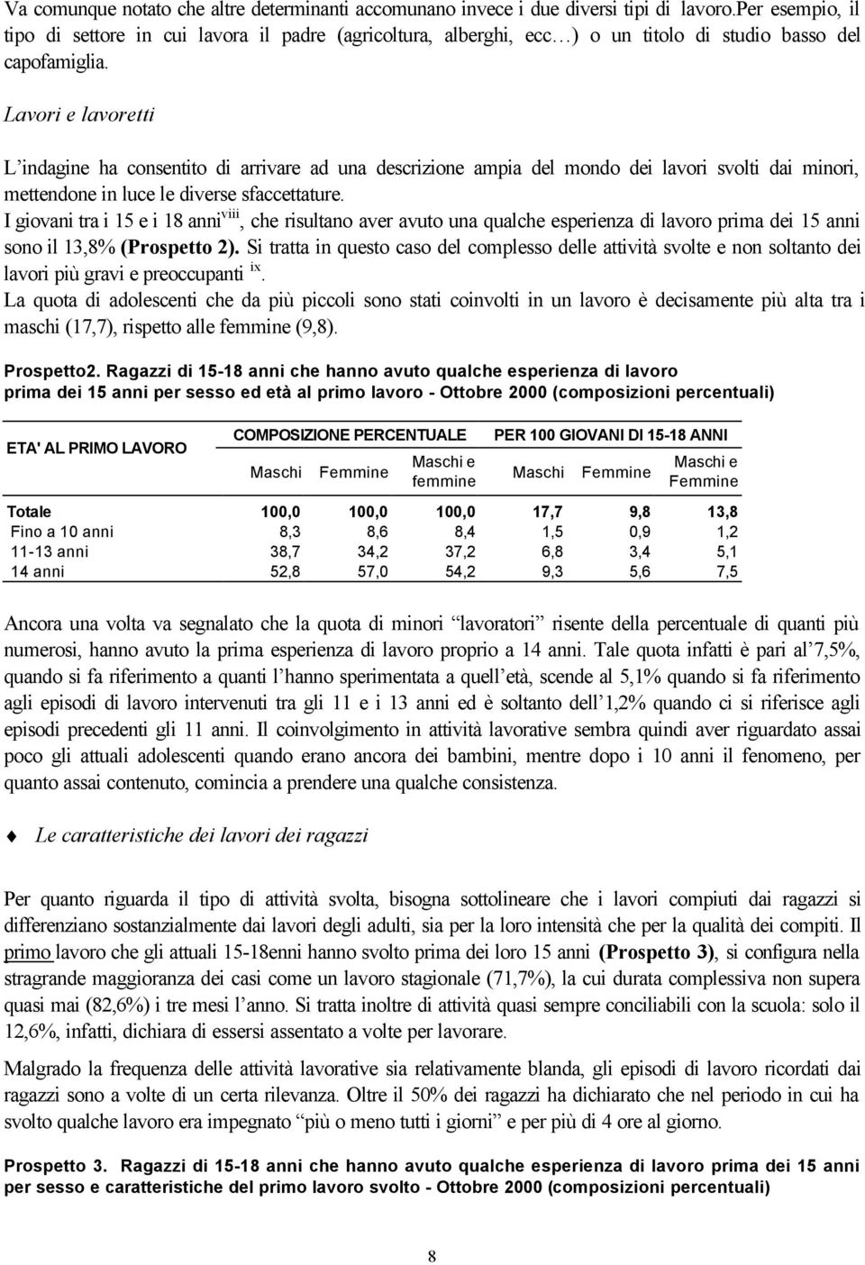 Lavori e lavoretti L indagine ha consentito di arrivare ad una descrizione ampia del mondo dei lavori svolti dai minori, mettendone in luce le diverse sfaccettature.