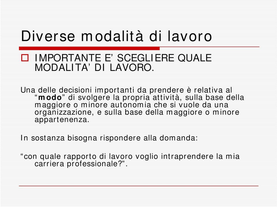 o minore autonomia che si vuole da una organizzazione, e sulla base della maggiore o minore appartenenza.