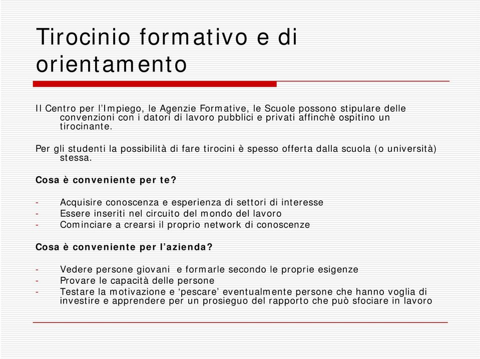 - Acquisire conoscenza e esperienza di settori di interesse - Essere inseriti nel circuito del mondo del lavoro - Cominciare a crearsi il proprio network di conoscenze Cosa è conveniente per l