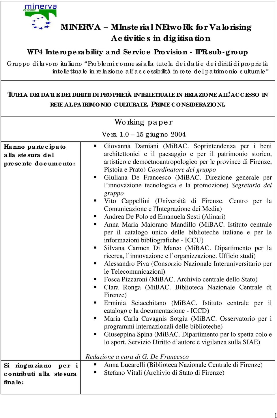 PATRIMONIO CULTURALE. PRIME CONSIDERAZIONI. Hanno partecipato alla stesura del presente documento: Si ringraziano per i contributi alla stesura finale: Working paper Vers. 1.