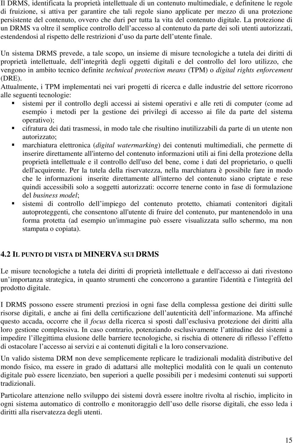 La protezione di un DRMS va oltre il semplice controllo dell accesso al contenuto da parte dei soli utenti autorizzati, estendendosi al rispetto delle restrizioni d uso da parte dell utente finale.