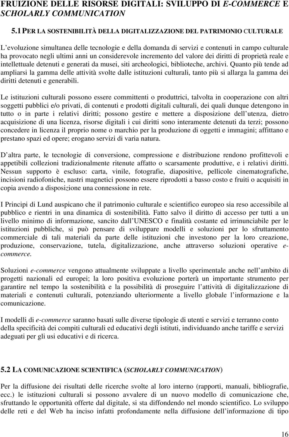 anni un considerevole incremento del valore dei diritti di proprietà reale e intellettuale detenuti e generati da musei, siti archeologici, biblioteche, archivi.