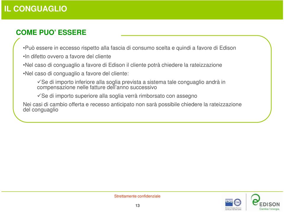 importo inferiore alla soglia prevista a sistema tale conguaglio andrà in compensazione nelle fatture dell anno successivo Se di importo superiore