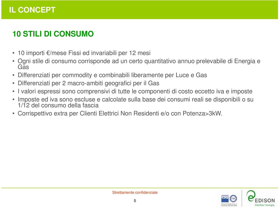 il Gas I valori espressi sono comprensivi di tutte le componenti di costo eccetto iva e imposte Imposte ed iva sono escluse e calcolate sulla base