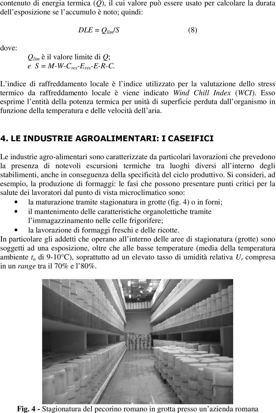 Esso esprime l entità della potenza termica per unità di superficie perduta dall organismo in funzione della temperatura e delle velocità dell aria. 4.