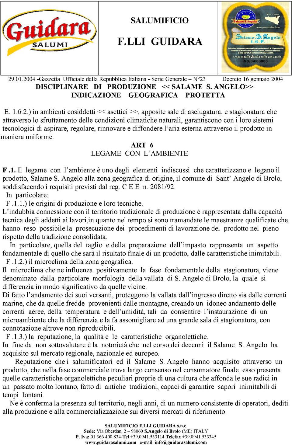 maniera uniforme. ART 6 LEGAME CON L AMBIENTE F.1. Il legame con l ambiente è uno degli elementi indiscussi che caratterizzano e legano il prodotto, Salame S.