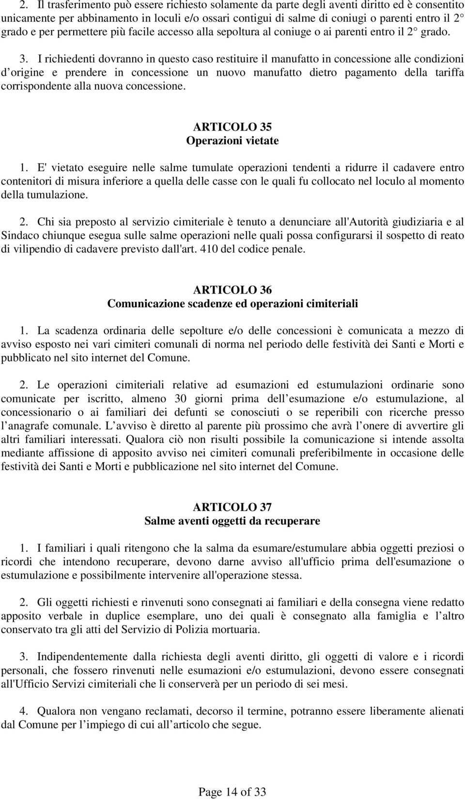 I richiedenti dovranno in questo caso restituire il manufatto in concessione alle condizioni d origine e prendere in concessione un nuovo manufatto dietro pagamento della tariffa corrispondente alla