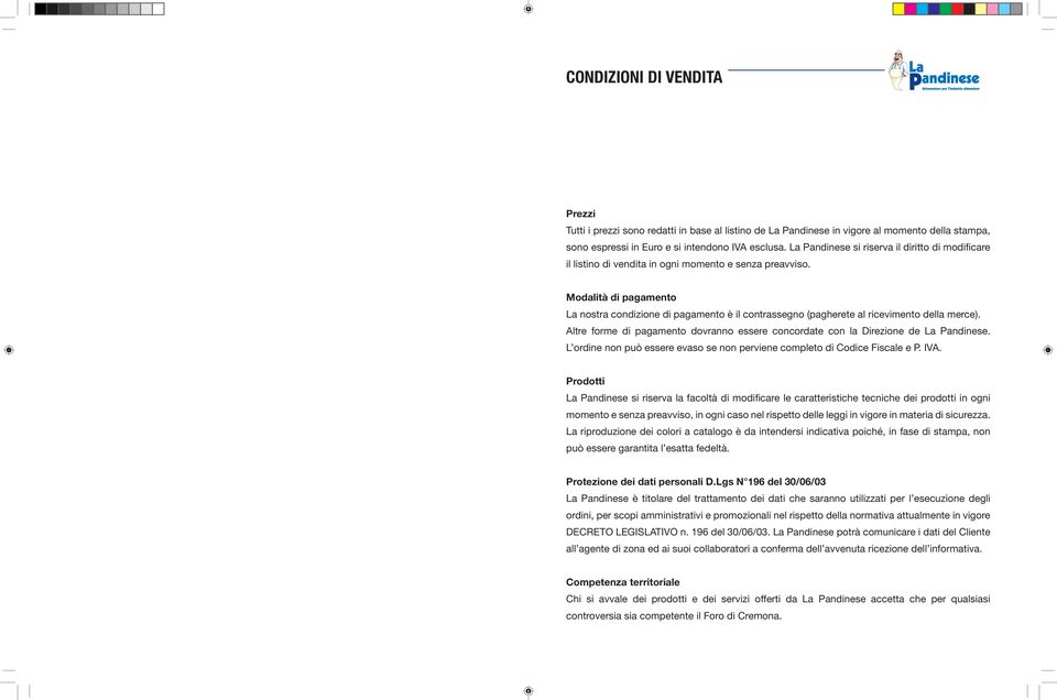 Modalità di pagamento La nostra condizione di pagamento è il contrassegno (pagherete al ricevimento della merce). Altre forme di pagamento dovranno essere concordate con la Direzione de La Pandinese.