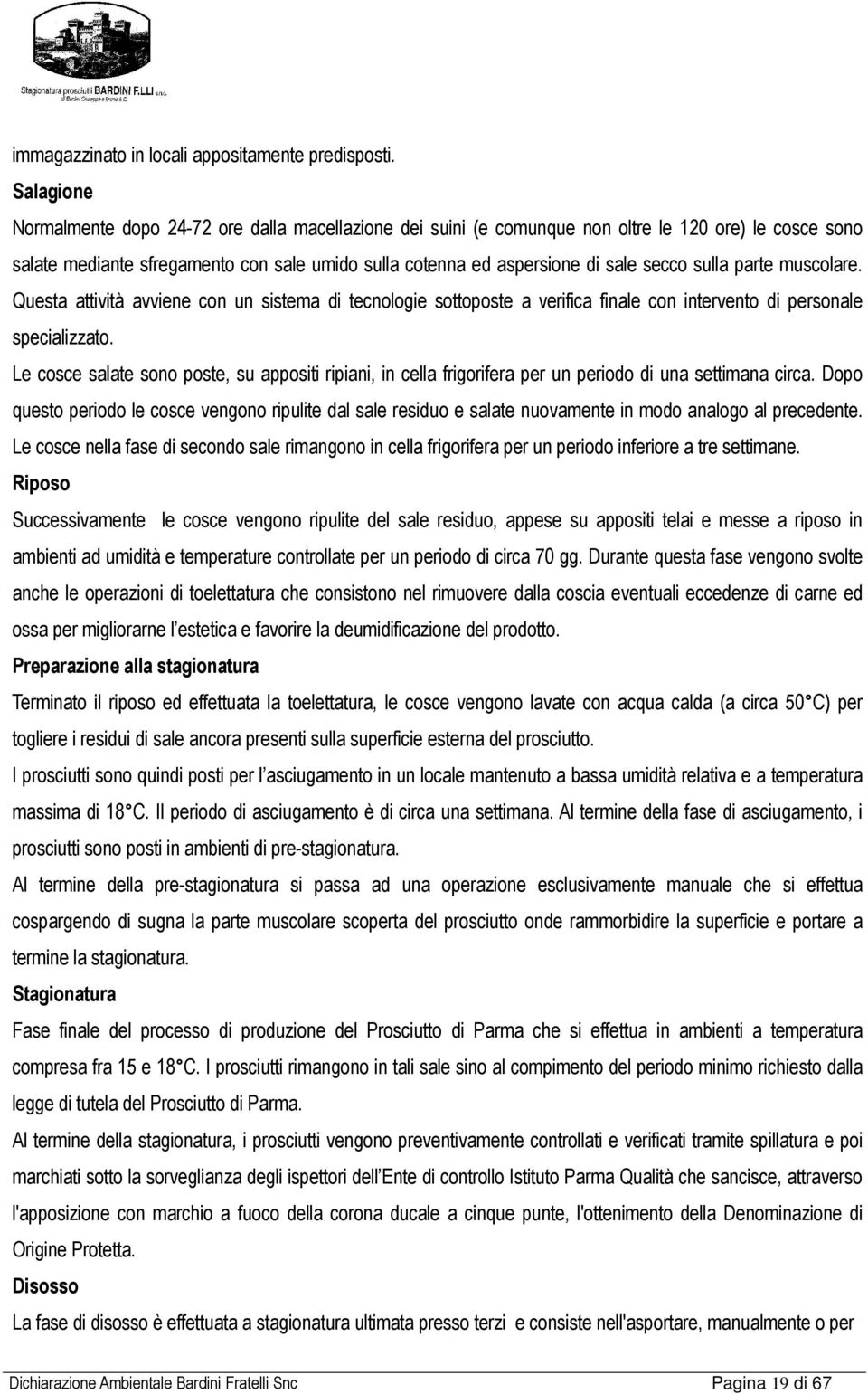 sulla parte muscolare. Questa attività avviene con un sistema di tecnologie sottoposte a verifica finale con intervento di personale specializzato.