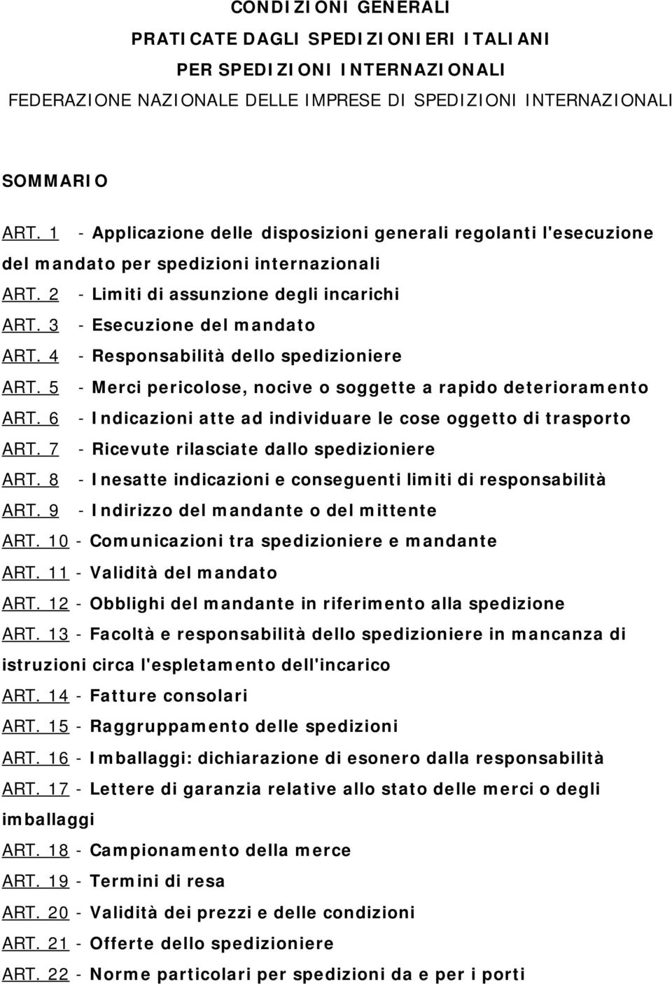 4 - Responsabilità dello spedizioniere ART. 5 - Merci pericolose, nocive o soggette a rapido deterioramento ART. 6 - Indicazioni atte ad individuare le cose oggetto di trasporto ART.