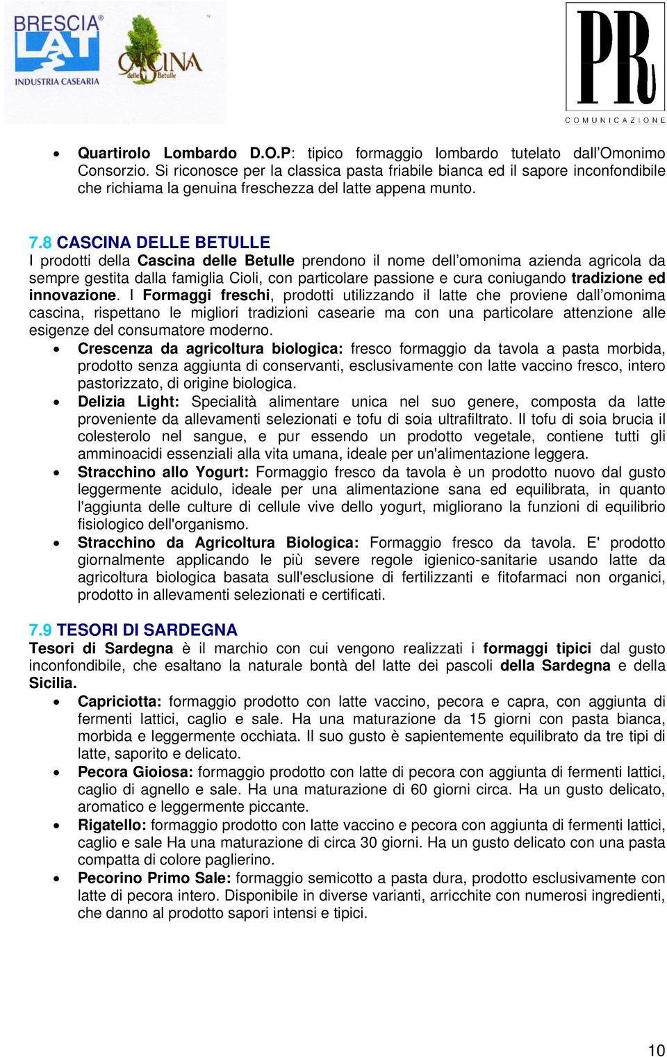 8 CASCINA DELLE BETULLE I prdtti della Cascina delle Betulle prendn il nme dell mnima azienda agricla da sempre gestita dalla famiglia Cili, cn particlare passine e cura cniugand tradizine ed