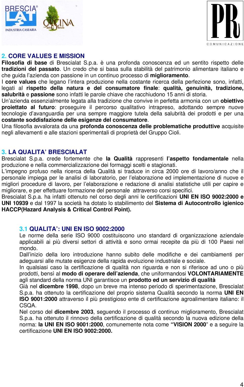 I cre values che legan l intera prduzine nella cstante ricerca della perfezine sn, infatti, legati al rispett della natura e del cnsumatre finale: qualità, genuinità, tradizine, salubrità e passine