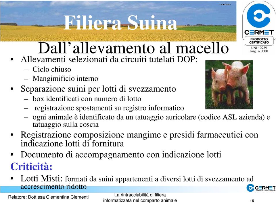 auricolare (codice ASL azienda) e tatuaggio sulla coscia Registrazione composizione mangime e presidi farmaceutici con indicazione lotti di fornitura