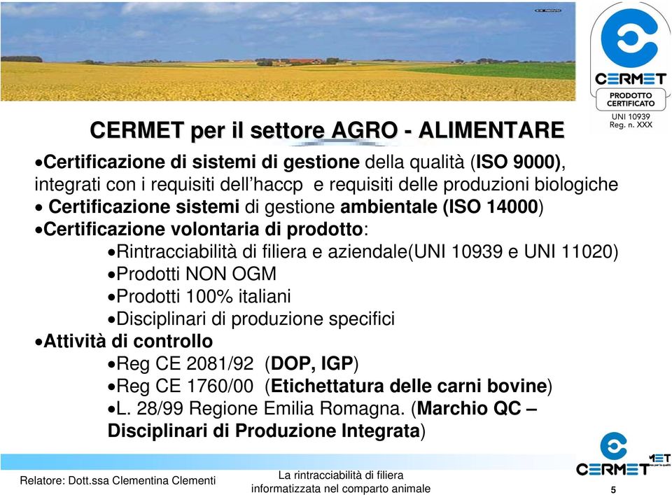 Rintracciabilità di filiera e aziendale(uni 10939 e UNI 11020) Prodotti NON OGM Prodotti 100% italiani Disciplinari di produzione specifici Attività