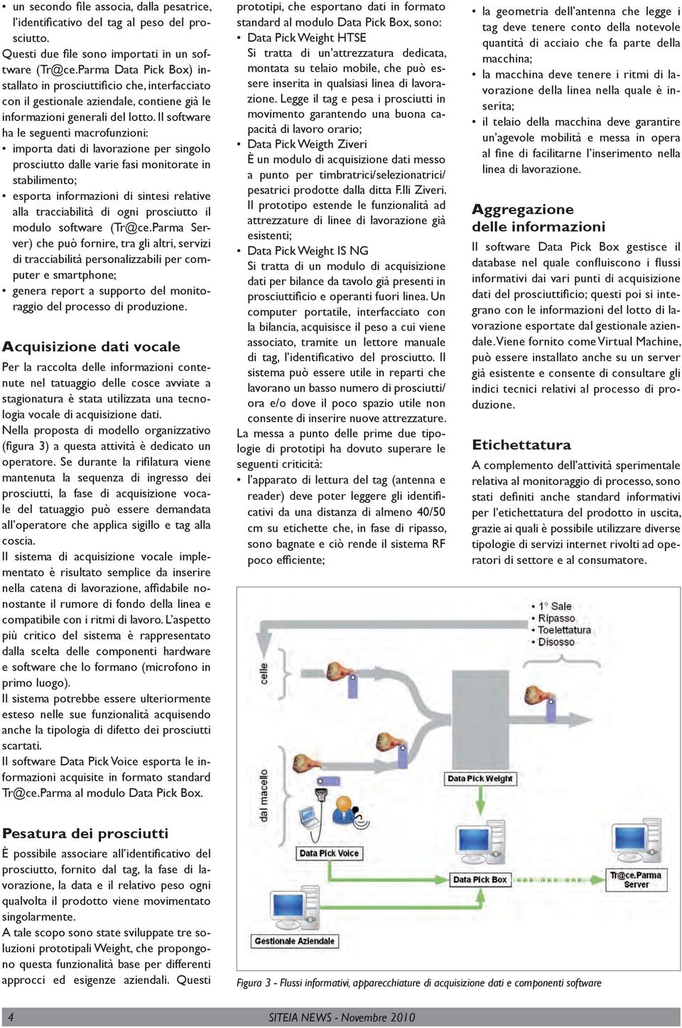 Il software ha le seguenti macrofunzioni: importa dati di lavorazione per singolo prosciutto dalle varie fasi monitorate in stabilimento; esporta informazioni di sintesi relative alla tracciabilità