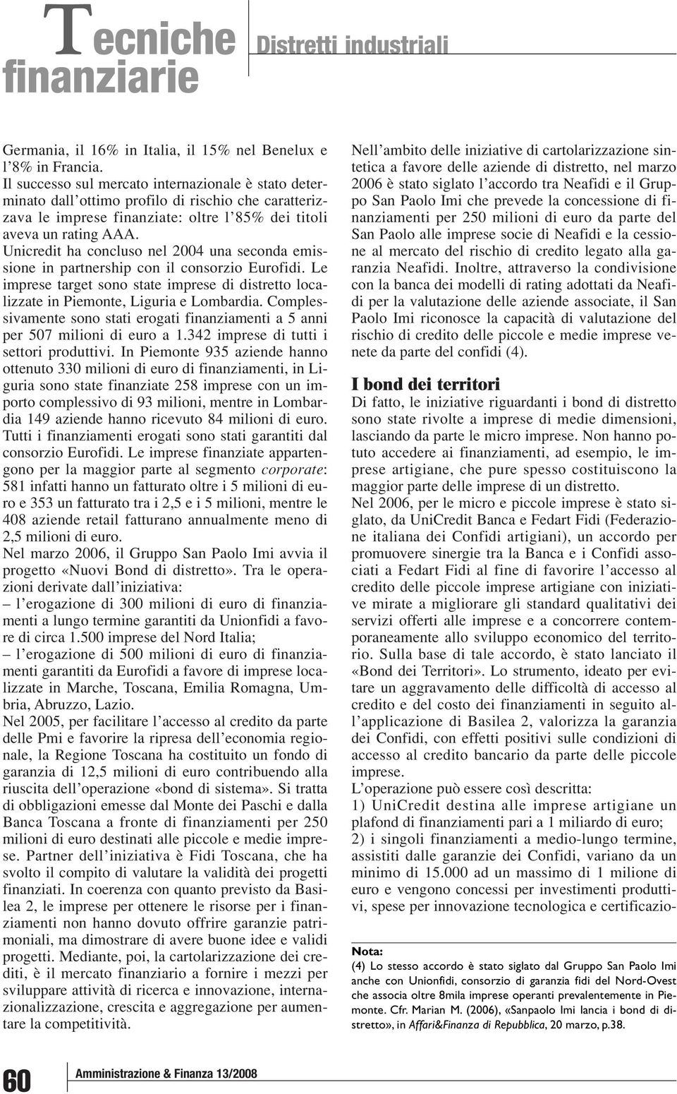 Unicredit ha concluso nel 2004 una seconda emissione in partnership con il consorzio Eurofidi. Le imprese target sono state imprese di distretto localizzate in Piemonte, Liguria e Lombardia.