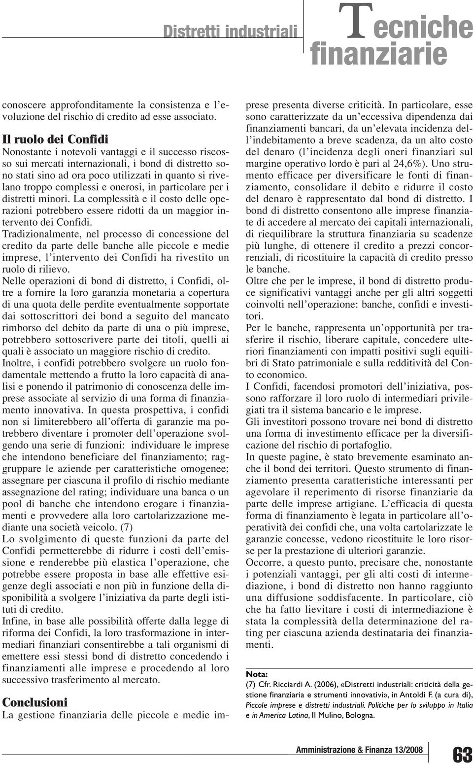 complessi e onerosi, in particolare per i distretti minori. La complessità e il costo delle operazioni potrebbero essere ridotti da un maggior intervento dei Confidi.