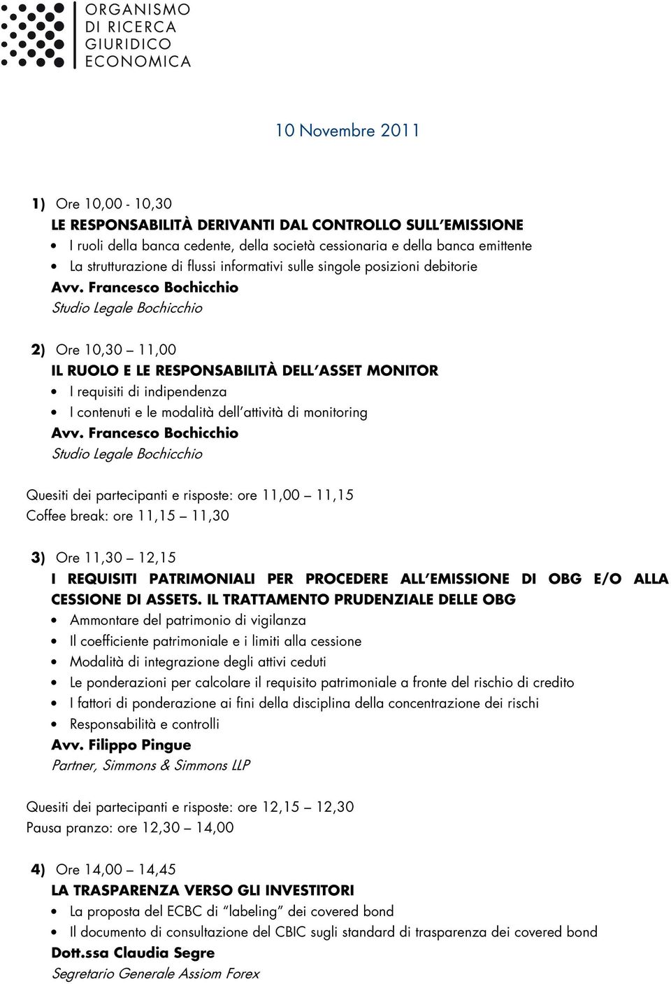 Francesco Bochicchio Studio Legale Bochicchio 2) Ore 10,30 11,00 IL RUOLO E LE RESPONSABILITÀ DELL ASSET MONITOR I requisiti di indipendenza I contenuti e le modalità dell attività di monitoring Avv.