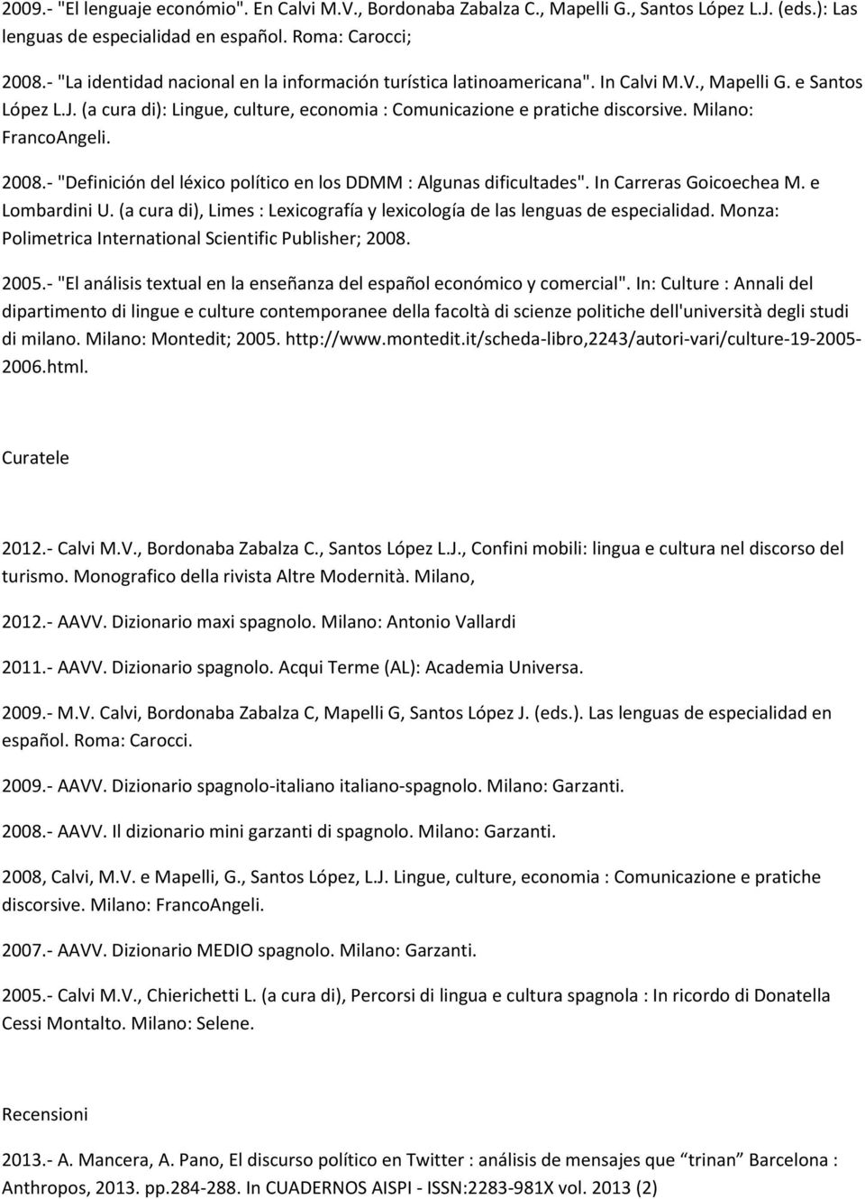 Milano: FrancoAngeli. 2008.- "Definición del léxico político en los DDMM : Algunas dificultades". In Carreras Goicoechea M. e Lombardini U.