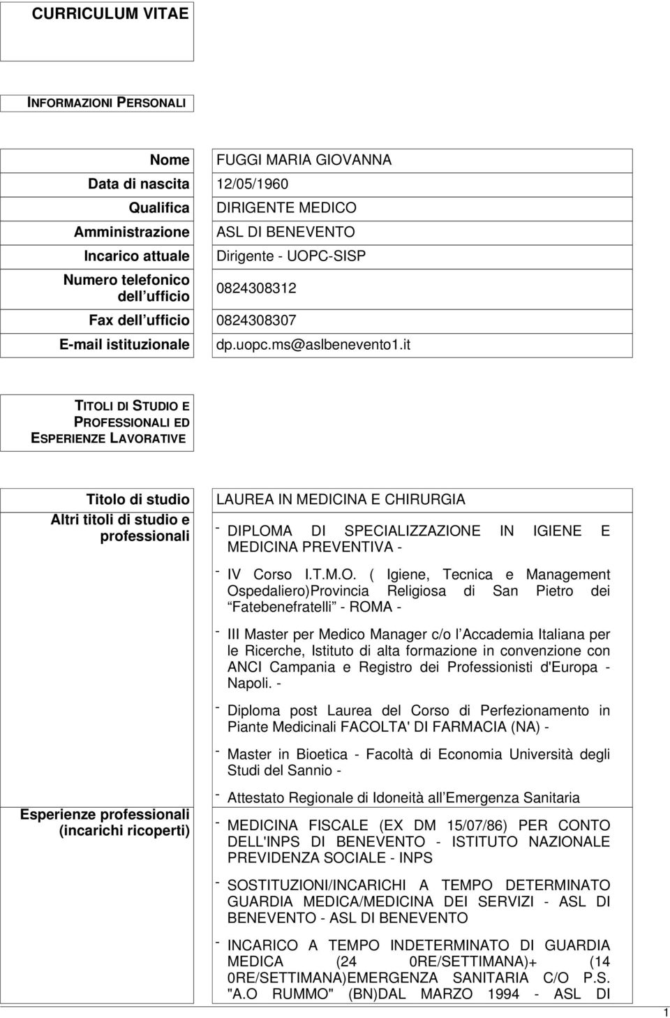 it TITOLI DI STUDIO E PROFESSIONALI ED ESPERIENZE LAVORATIVE Titolo di studio Altri titoli di studio e professionali LAUREA IN MEDICINA E CHIRURGIA - DIPLOMA DI SPECIALIZZAZIONE IN IGIENE E MEDICINA