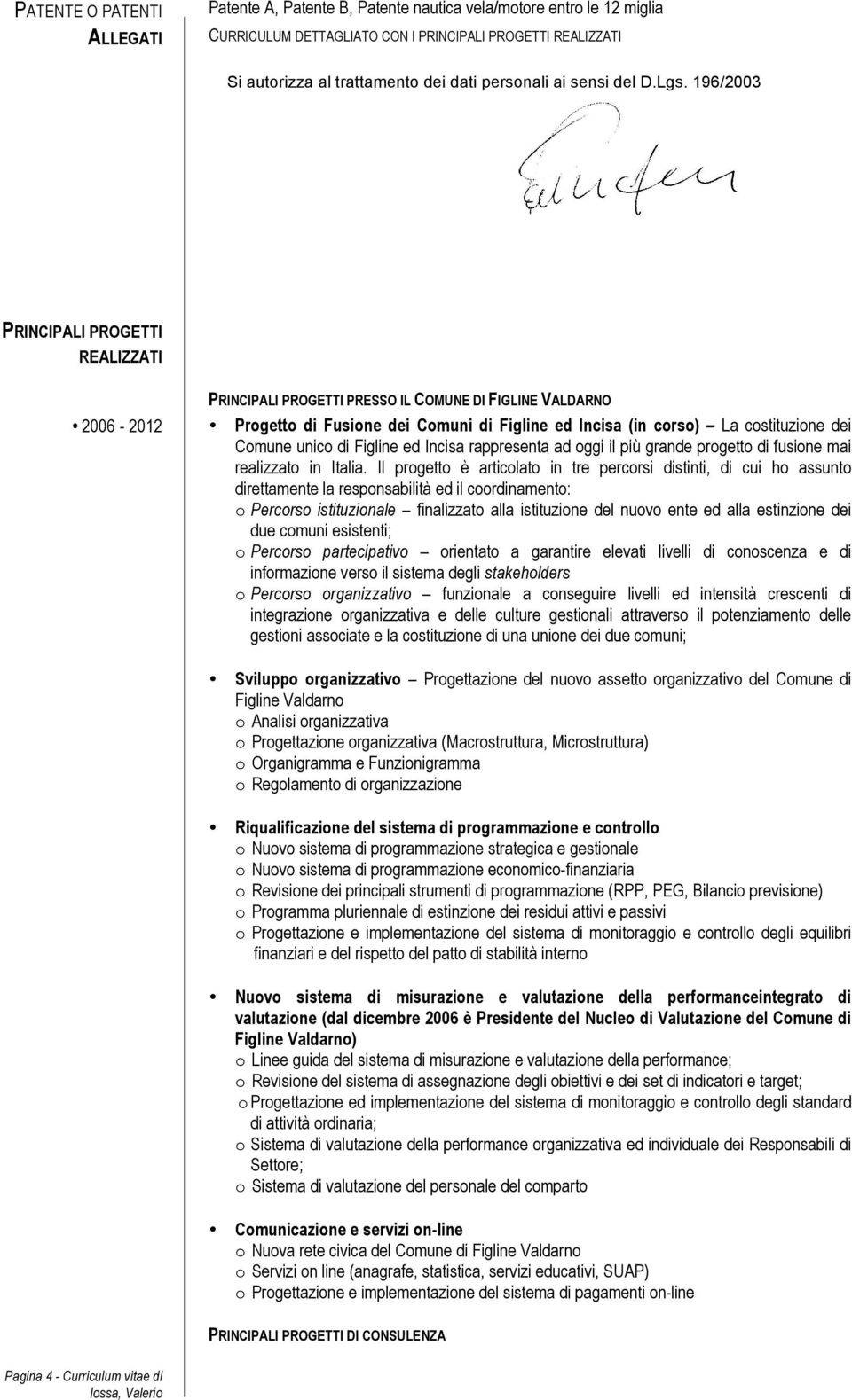 196/2003 PRINCIPALI PROGETTI REALIZZATI 2006-2012 PRINCIPALI PROGETTI PRESSO IL COMUNE DI FIGLINE VALDARNO Progetto di Fusione dei Comuni di Figline ed Incisa (in corso) La costituzione dei Comune