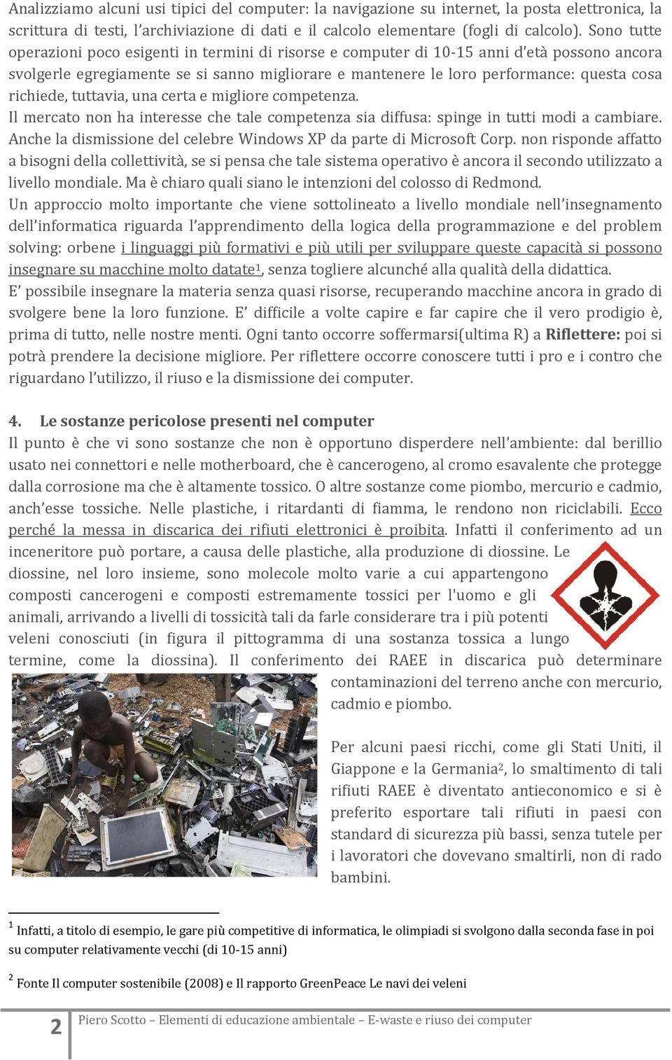 richiede, tuttavia, una certa e migliore competenza. Il mercato non ha interesse che tale competenza sia diffusa: spinge in tutti modi a cambiare.