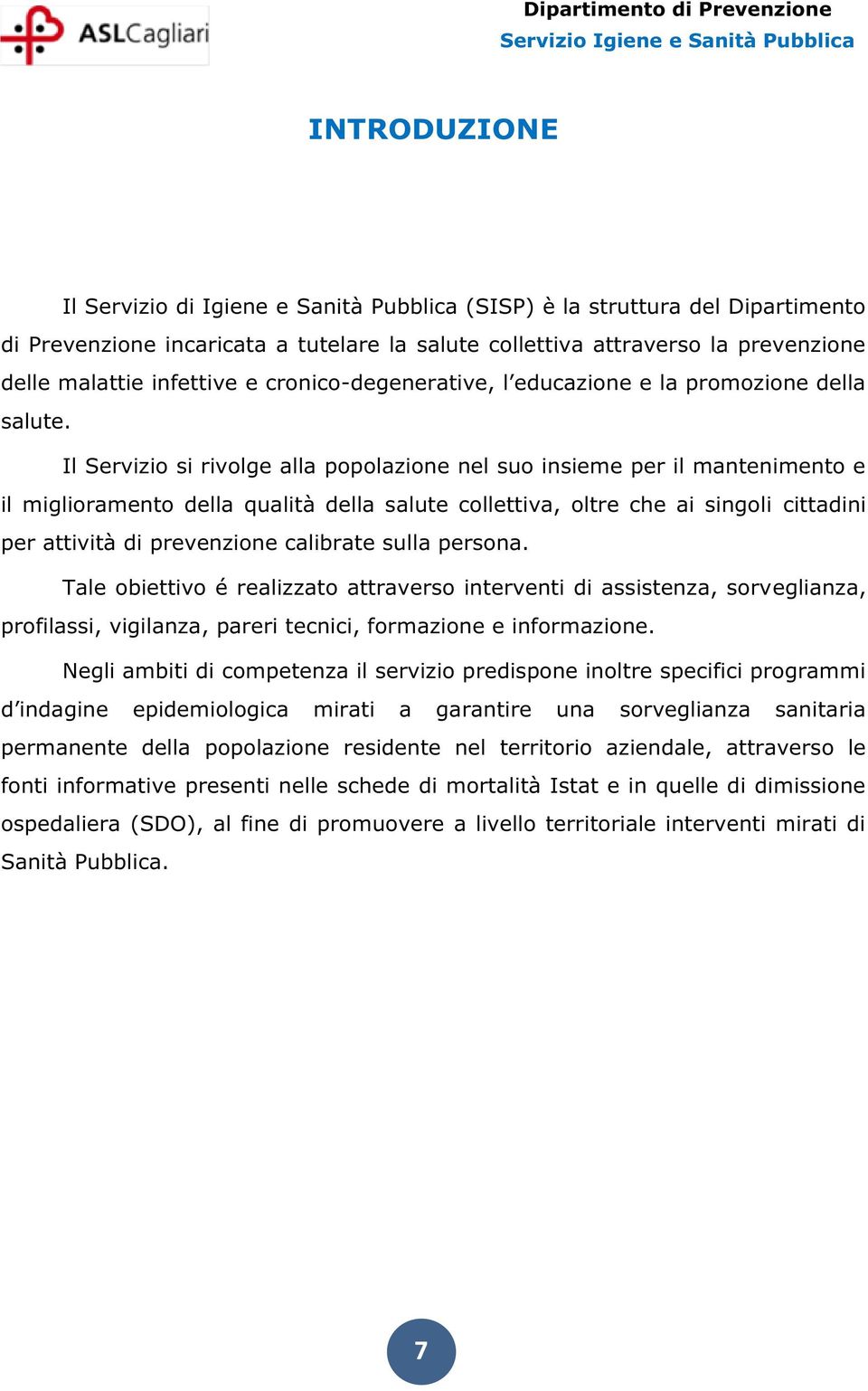 Il Servizio si rivolge alla popolazione nel suo insieme per il mantenimento e il miglioramento della qualità della salute collettiva, oltre che ai singoli cittadini per attività di prevenzione